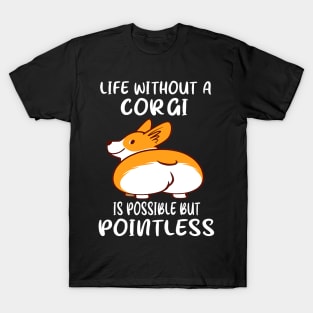 Life Without A Corgi Is Possible But Pointless (25) T-Shirt